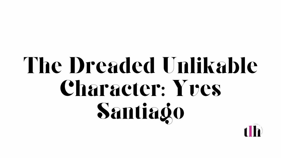 The Dreaded Unlikable Character: Yves Santiago