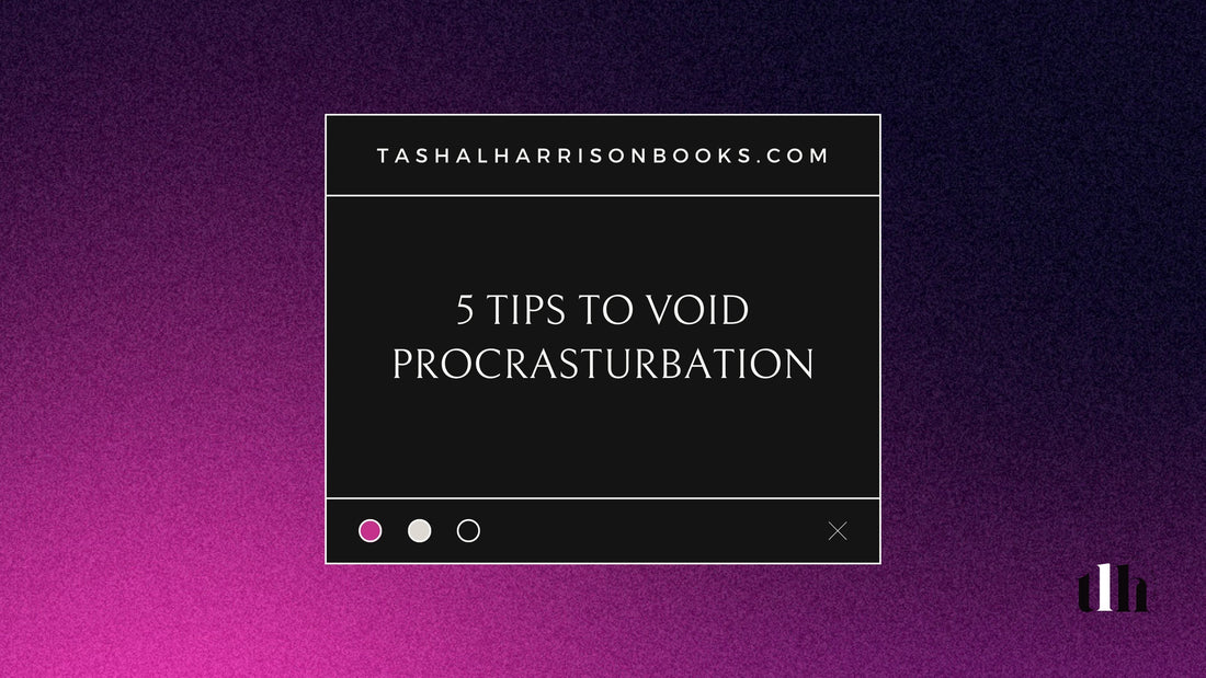 5 Tips To Avoid Procrasturbation
